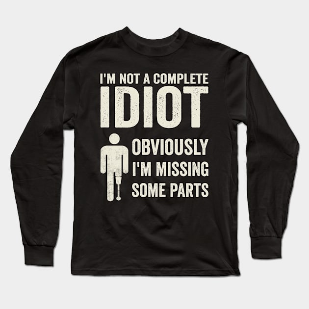 Amputee Humor Im Not A Complete Idiot Long Sleeve T-Shirt by Visual Vibes